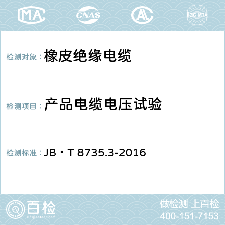 产品电缆电压试验 额定电压450∕750V及以下橡皮绝缘软线和软电缆 第3部分：橡皮绝缘编织软电线 JB∕T 8735.3-2016 7