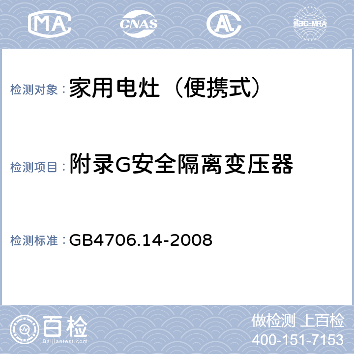 附录G安全隔离变压器 家用和类似用途电器的安全 烤架、面包片烘烤器箱及类似用途器具便携式烹饪器具的特殊要求 GB4706.14-2008 附录G