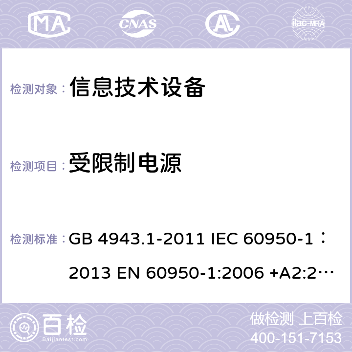 受限制电源 信息技术设备 安全 第一部分：通用要求 GB 4943.1-2011 IEC 60950-1：2013 EN 60950-1:2006 +A2:2013
AS/NZS60950.1:2011 UL 60950:2007 2.5