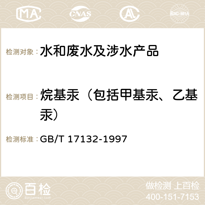 烷基汞（包括甲基汞、乙基汞） 环境 甲基汞的测定 气相色谱法 GB/T 17132-1997