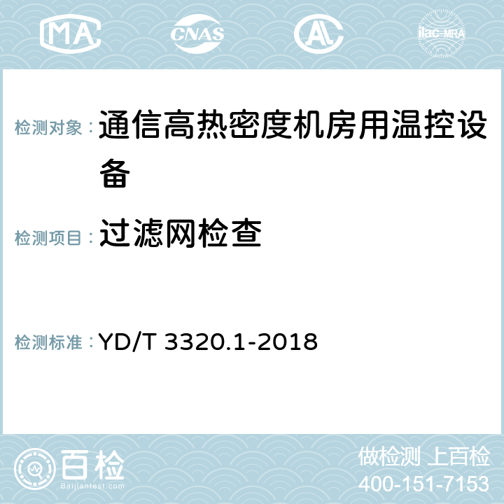 过滤网检查 通信高热密度机房用温控设备 第1部分:列间式温控设备 YD/T 3320.1-2018 6.9