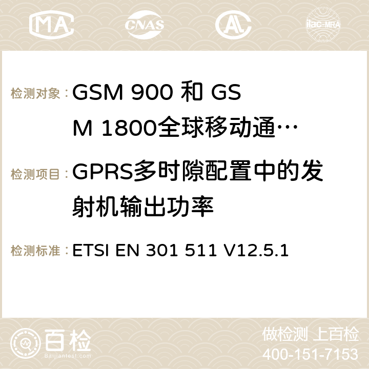 GPRS多时隙配置中的发射机输出功率 全球移动通信系统（GSM）;移动台（MS）设备;协调标准涵盖基本要求2014/53 / EU指令第3.2条移动台的协调EN在GSM 900和GSM 1800频段涵盖了基本要求R＆TTE指令（1999/5 / EC）第3.2条 ETSI EN 301 511 V12.5.1 4.2.10