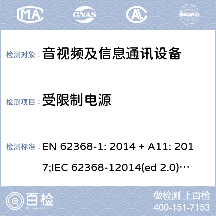 受限制电源 影音/视频、信息技术和通信技术设备第1部分.安全要求 EN 62368-1: 2014 + A11: 2017;
IEC 62368-12014(ed 2.0);
UL 62368-1 ed2 2014-12-1; Annex Q.1