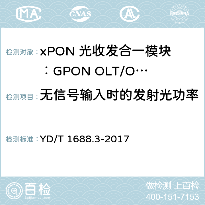 无信号输入时的发射光功率 xPON 光收发合一模块技术条件 第3部分：用于GPON光线路终端/光网络单元(OLT/ONU)的光收发合一模块 YD/T 1688.3-2017 6.3.11