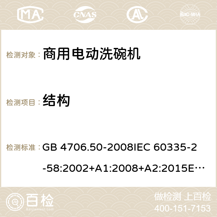 结构 家用和类似用途电器的安全 商用电动洗碗机的特殊要求 GB 4706.50-2008
IEC 60335-2-58:2002+A1:2008+A2:2015
EN 60335-2-58:2005/A2:2015 22.105