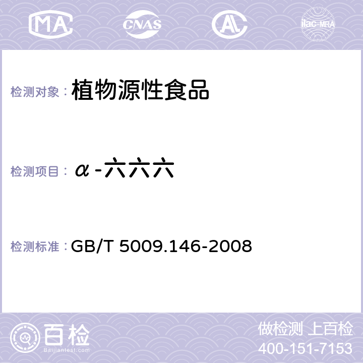 α-六六六 植物性食品中有机氯和拟除虫菊酯类农药残留量的测定 GB/T 5009.146-2008