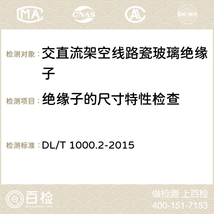 绝缘子的尺寸特性检查 DL/T 1000.2-2015 标称电压高于1000V架空线路用绝缘子使用导则 第2部分:直流系统用瓷或玻璃绝缘子