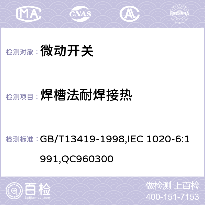 焊槽法耐焊接热 电子设备用机电开关 第6部分： 微动开关分规范 GB/T13419-1998,IEC 1020-6:1991,QC960300 4.13.4