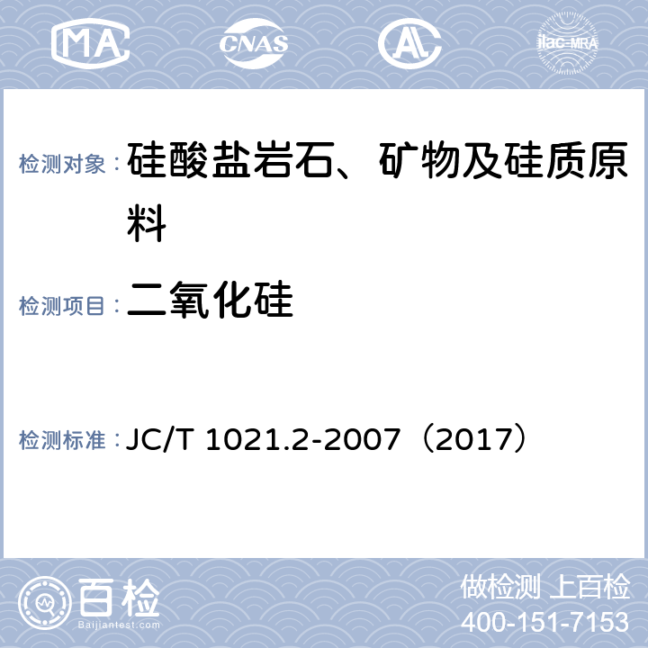 二氧化硅 非金属矿物和岩石化学分析方法 第2部分 硅酸盐岩石、矿物及硅质原料化学分析方法 二氧化硅的测定 JC/T 1021.2-2007（2017） 3.2