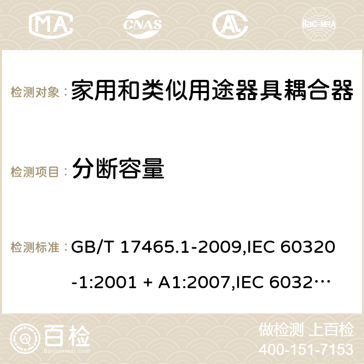 分断容量 家用和类似用途器具耦合器. 第1部分:通用要求 GB/T 17465.1-2009,IEC 60320-1:2001 + A1:2007,IEC 60320-1:2015+A1:2018+cor1:2016+cor2:2019,AS/NZS 60320.1:2004,AS/NZS 60320.1:2012,EN 60320-1:2001 + A1:2007,EN 60320-1:2015+AC:2016+AC:2019 19