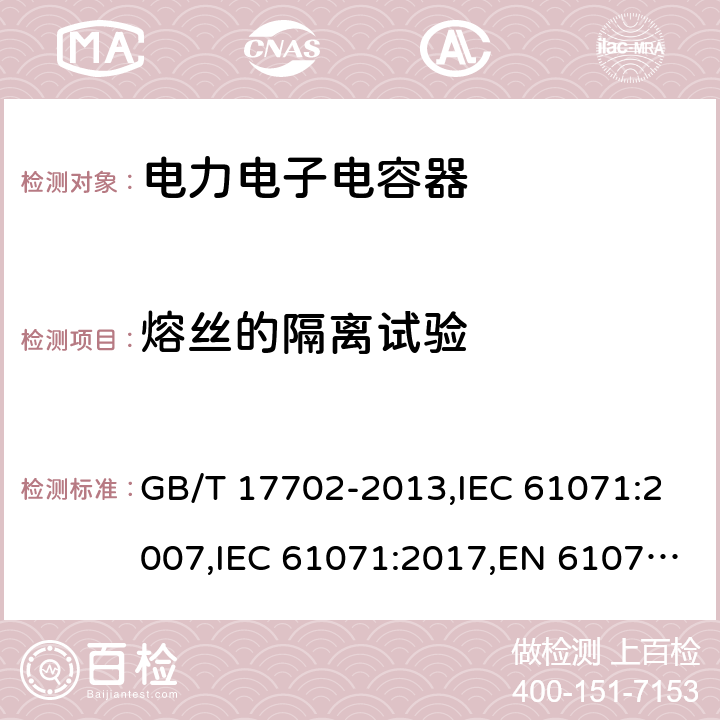 熔丝的隔离试验 电力电子电容器 GB/T 17702-2013,IEC 61071:2007,IEC 61071:2017,EN 61071:2007 5.17
