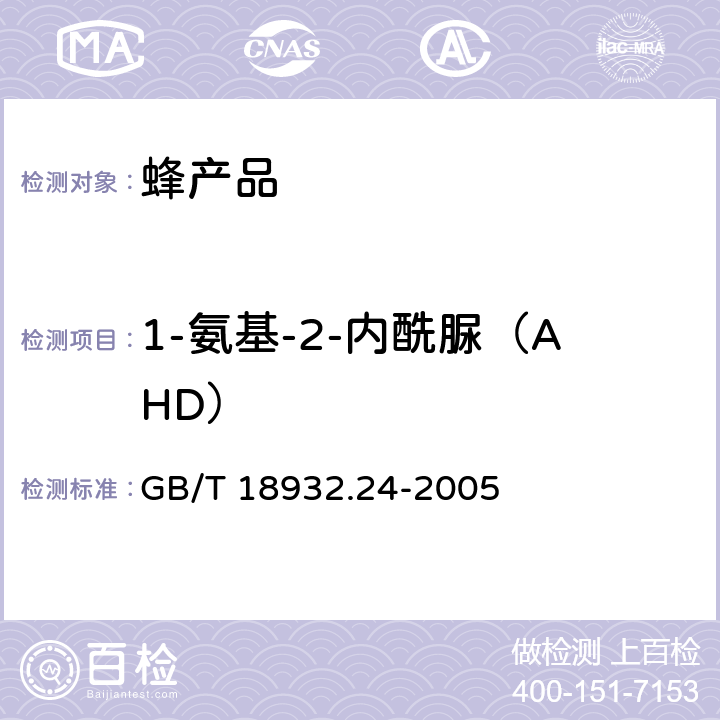 1-氨基-2-内酰脲（AHD） 蜂蜜中呋喃它酮、呋喃西林、呋喃妥因和呋喃唑酮代谢物残留量的测定方法 液相色谱-串联质谱法 GB/T 18932.24-2005