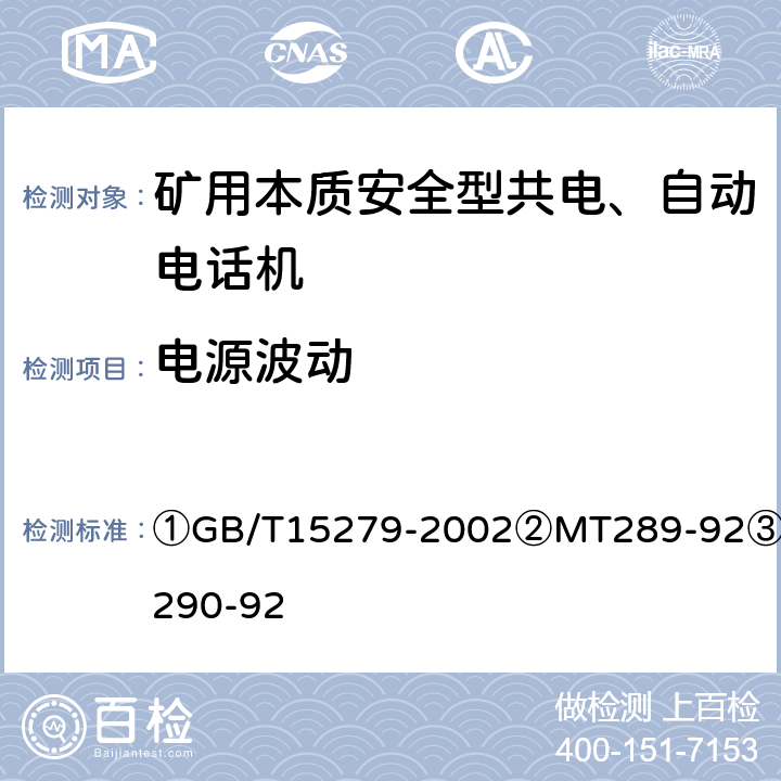 电源波动 ①自动电话机技术条件②煤矿本质安全型共电、自动电话机通用技术条件③煤矿本质安全型共电、自动电话机主要性能测试方法 ①GB/T15279-2002②MT289-92③MT290-92