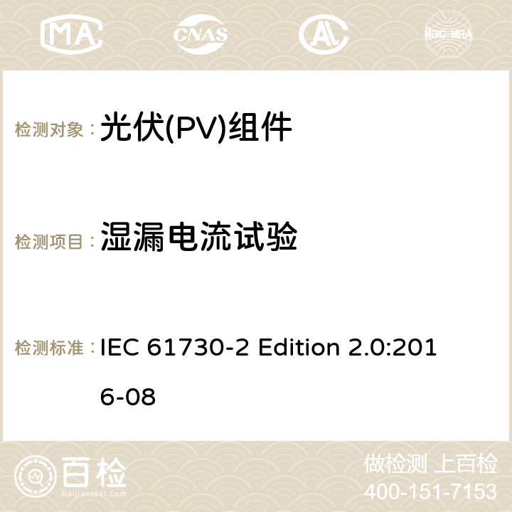 湿漏电流试验 《光伏(PV)组件的安全鉴定—第2部分:测试要求》 IEC 61730-2 Edition 2.0:2016-08 10.14