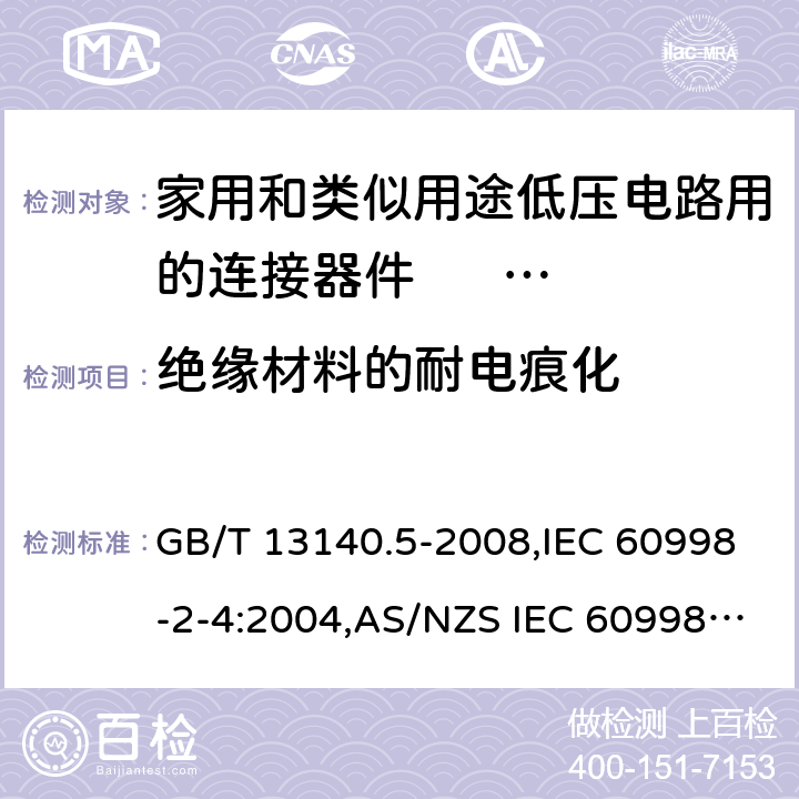 绝缘材料的耐电痕化 家用和类似用途低压电路用的连接器件 第2部分：扭接式连接器件的特殊要求 GB/T 13140.5-2008,IEC 60998-2-4:2004,AS/NZS IEC 60998.2.4:2012,EN 60998-2-4:2005 19