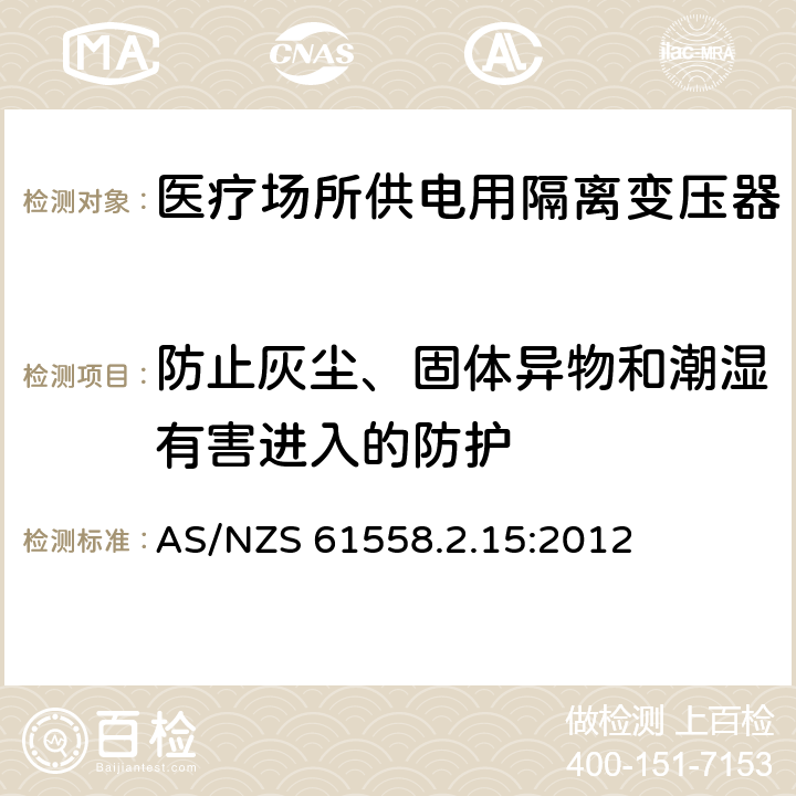 防止灰尘、固体异物和潮湿有害进入的防护 电力变压器、电源装置和类似产品的安全　第16部分：医疗场所供电用隔离变压器的特殊要求 AS/NZS 61558.2.15:2012 17