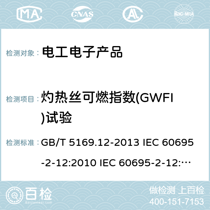 灼热丝可燃指数(GWFI)试验 电工电子产品着火危险试验 第2-12部分:灼热丝/热丝基本试验方法 材料的灼热丝可燃性指数（GWFI)试验方法 GB/T 5169.12-2013 IEC 60695-2-12:2010 IEC 60695-2-12:2010+A1:2014 EN 60695-2-12:2010 EN 60695-2-12:2010+A1:2014