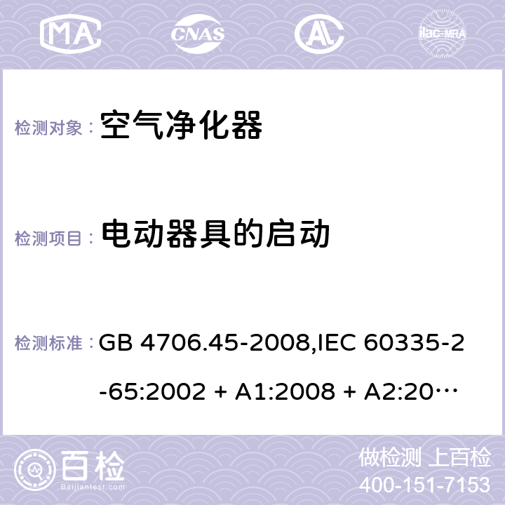 電動器具的啟動 家用和類似用途電器的安全 第2-65部分:空氣凈化器的特殊要求 GB 4706.45-2008,IEC 60335-2-65:2002 + A1:2008 + A2:2015,AS/NZS 60335.2.65:2006 + A1:2009,AS/NZS 60335.2.65:2015,EN 60335-2-65:2003 + A1:2008 + A11:2012 9