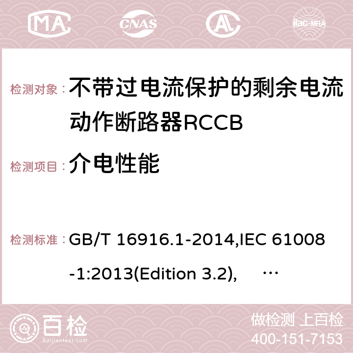 介电性能 家用和类似用途的不带过电流保护的剩余电流动作断路器RCCB 第1 部分：一般规则RCCB的适用性 GB/T 16916.1-2014,IEC 61008-1:2013(Edition 3.2), EN 61008-1:2012+A11:2015+A12:2017,AS/NZS 61008.1:2015 Cl.9.7