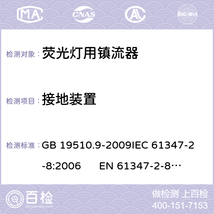 接地装置 灯的控制装置 第9部分：荧光灯用镇流器的特殊要求 GB 19510.9-2009
IEC 61347-2-8:2006 
EN 61347-2-8:2006 10