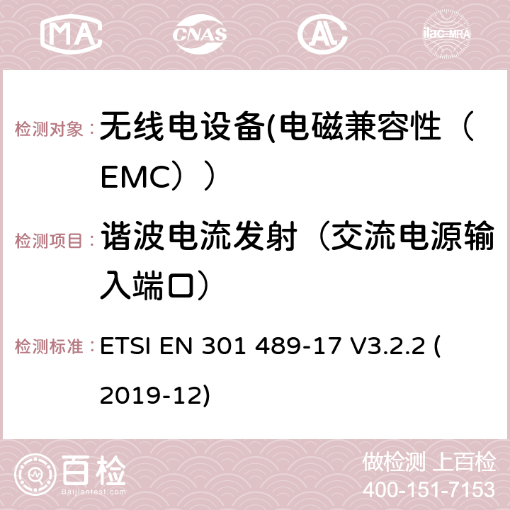 谐波电流发射（交流电源输入端口） 电磁兼容性和射频频谱问题（ERM）;射频设备的电磁兼容性（EMC）标准;第1部分：通用技术要求; 第17部分：宽带数据传送系统的EMC性能特殊要求 ETSI EN 301 489-17 V3.2.2 (2019-12) 7.1
