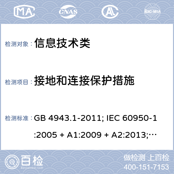 接地和连接保护措施 信息技术设备的安全第1 部分：通用要求 GB 4943.1-2011; IEC 60950-1:2005 + A1:2009 + A2:2013; 
EN 60950-1:2006 + A11:2009 + A1:2010 + A12:2011 + A2:2013;
UL 60950-1:2011 2.6