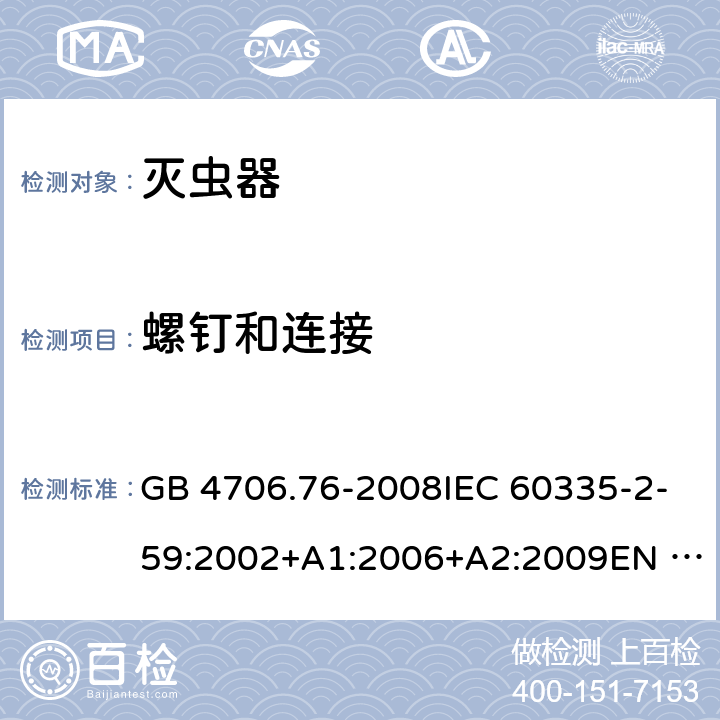 螺钉和连接 家用和类似用途电器的安全-灭虫器的特殊要求 GB 4706.76-2008IEC 60335-2-59:2002+A1:2006+A2:2009EN 60335-2-59:2003+A1:2006+A2:2009+A11:2018 AS/NZS60335.2.59:2005+A1:2005+A2:2006+A3:2010 28