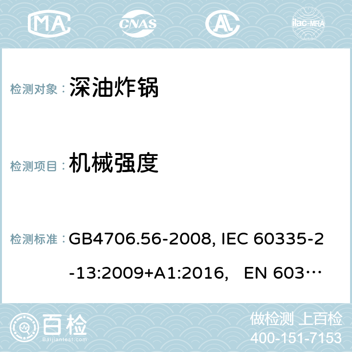 机械强度 家用和类似用途电器的安全 深油炸锅、油煎锅及类似器具的特殊要求 GB4706.56-2008, IEC 60335-2-13:2009+A1:2016, EN 60335-2-13:2010/A11:2012 21