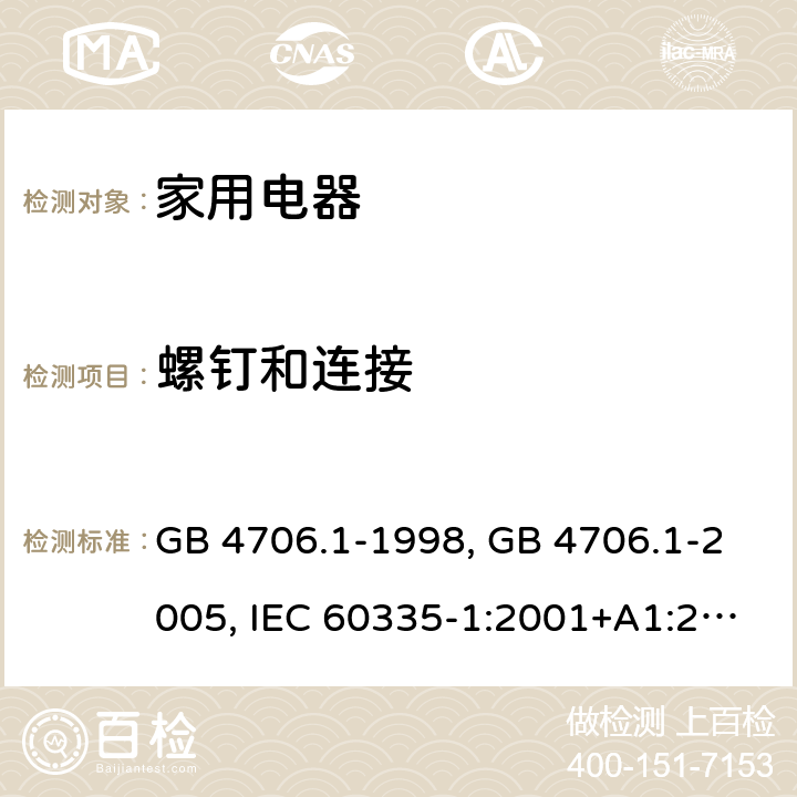 螺钉和连接 家用和类似用途电器的安全 第1部分 通用要求 GB 4706.1-1998, GB 4706.1-2005, IEC 60335-1:2001+A1:2004+A2:2006, IEC 60335-1:2010+A1:2013+A2:2016, IEC 60335-1:2020, EN 60335-1:2002+A1:2004+A11:2004+A12:2006+A2:2006 ,EN 60335-1:2012+AC:2014 +A11:2014+A13:2017+A1:2019+A14:2019+A2:2019 28