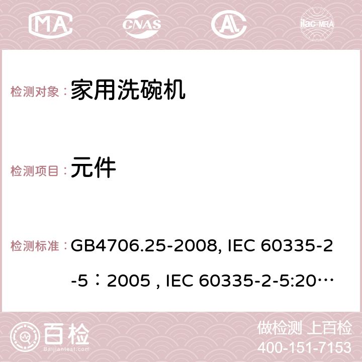 元件 家用和类似用途电器的安全 洗碗机的特殊要求 GB4706.25-2008, IEC 60335-2-5：2005 , IEC 60335-2-5:2002+A1:2005+A2:2008, IEC 60335-2-5:2012+A1:2018, EN 60335-2-5:2015+A11:2019 24