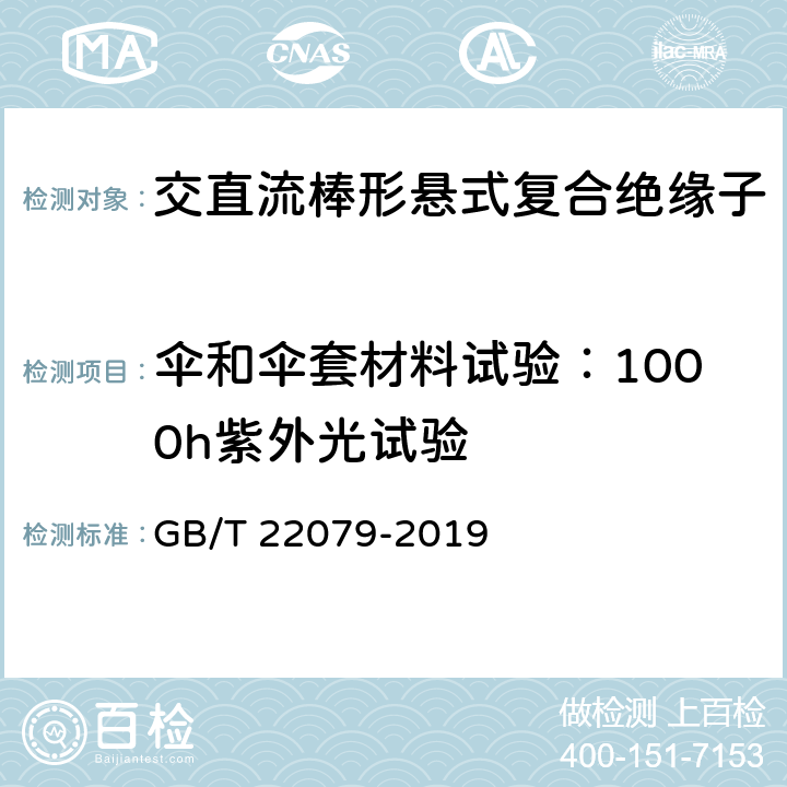 伞和伞套材料试验：1000h紫外光试验 户内和户外用高压聚合物绝缘子一般定义、试验方法和接收准则 GB/T 22079-2019 9.3.2