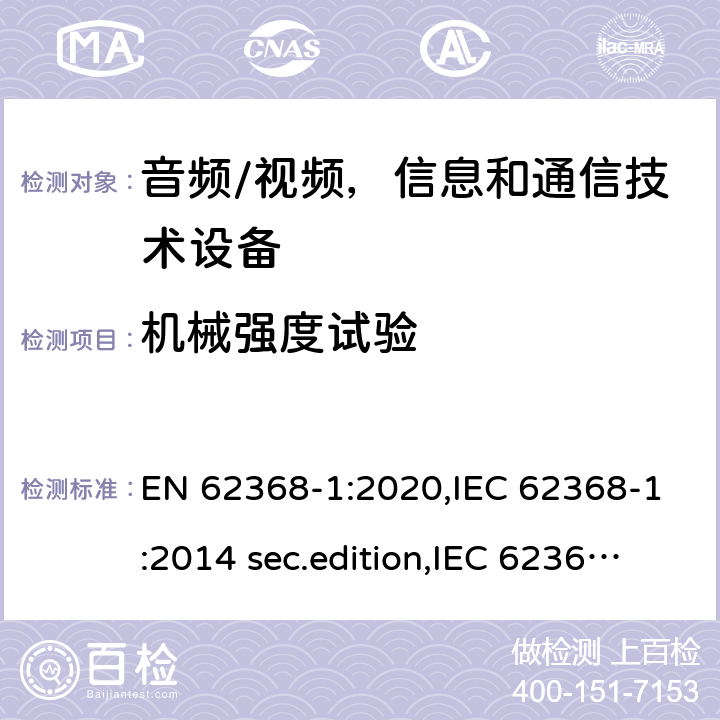 机械强度试验 EN 62368-1:2020 音频、视频、信息和通信技术设备-第1 部分：安全要求 ,IEC 62368-1:2014 sec.edition,IEC 62368-1:2018 Edition 3.0 附录 T.2 - T.4