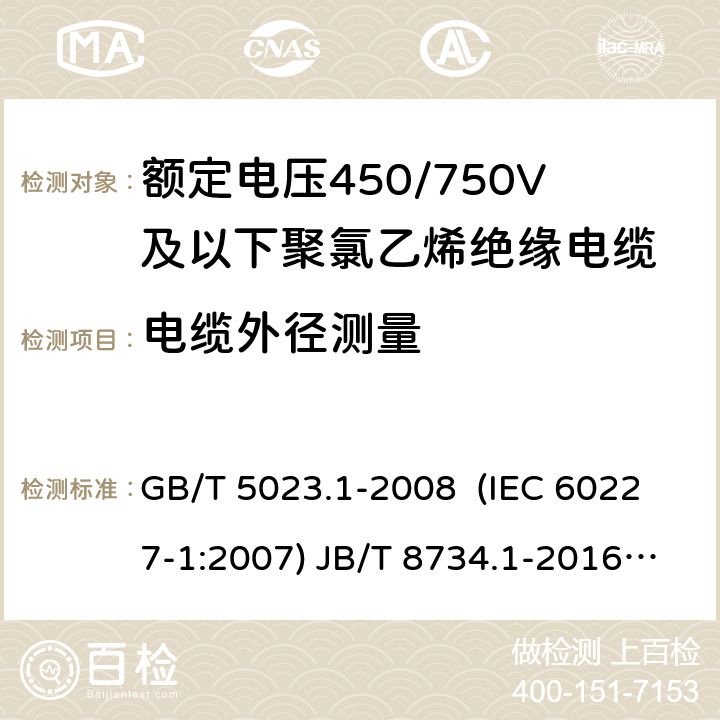 电缆外径测量 额定电压450/750V及以下聚氯乙烯绝缘电缆 第1部分：一般要求 额定电压450/750V及以下聚氯乙烯绝缘电缆电线和软线 第1部分：一般要求 额定电压450/750V及以下聚氯乙烯绝缘电缆 第2部分：试验方法 GB/T 5023.1-2008 (IEC 60227-1:2007) JB/T 8734.1-2016 GB/T 5023.2-2008( IEC 60227-2:2003) 1.11