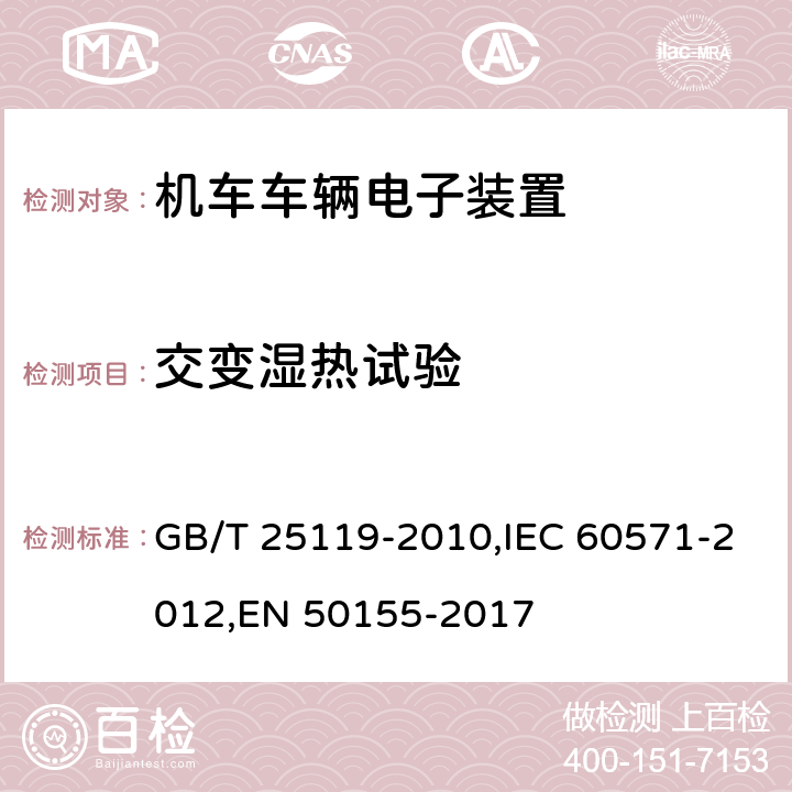 交变湿热试验 《轨道交通 机车车辆电子装置》 GB/T 25119-2010,IEC 60571-2012,EN 50155-2017 12.2.5
12.2.6
13.4.7