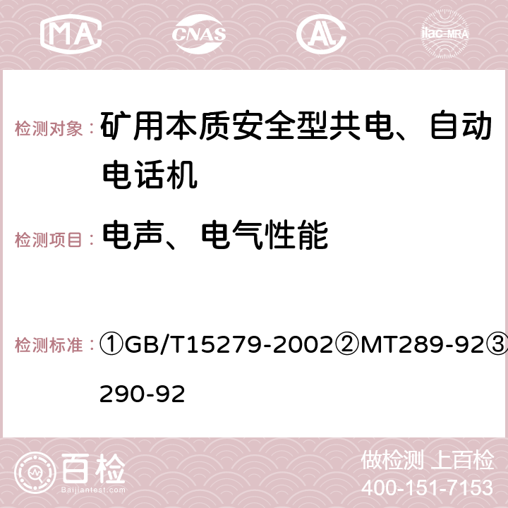 电声、电气性能 ①自动电话机技术条件②煤矿本质安全型共电、自动电话机通用技术条件③煤矿本质安全型共电、自动电话机主要性能测试方法 ①GB/T15279-2002②MT289-92③MT290-92 ①4.2～4、4.6～7②5.3③6