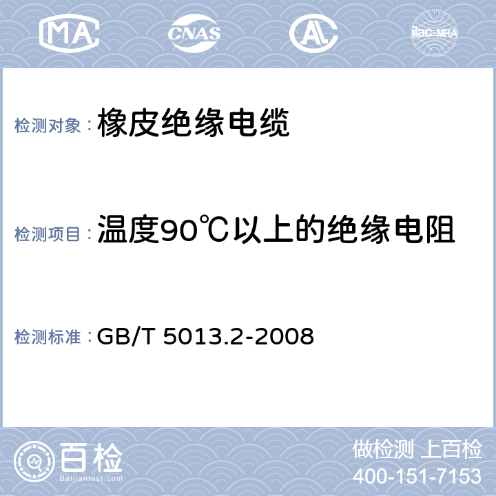 温度90℃以上的绝缘电阻 额定电压450/750V及以下橡皮绝缘电缆第2部分：试验方法 GB/T 5013.2-2008 2.4