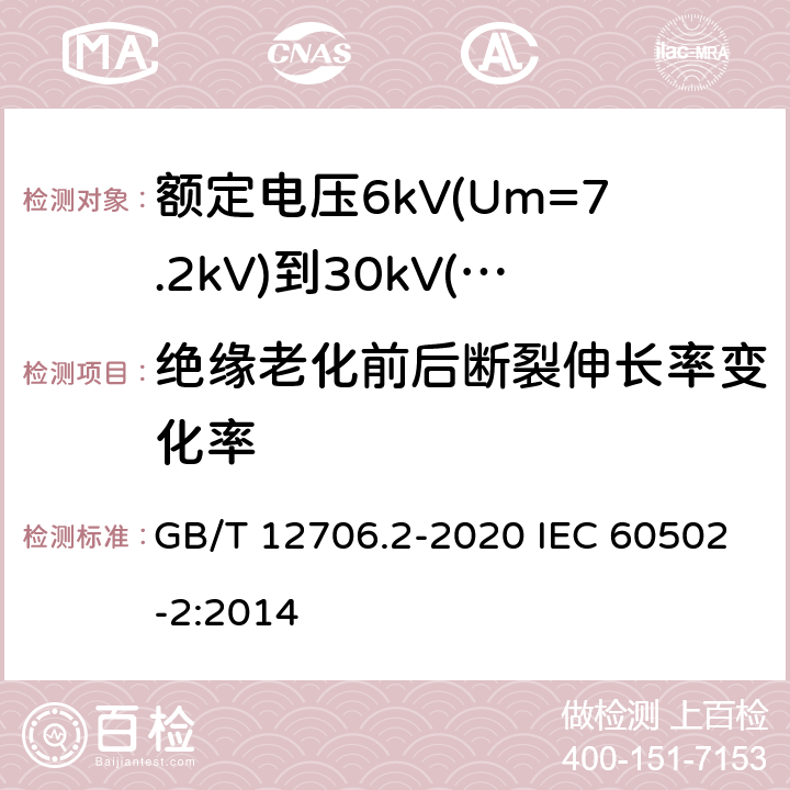 绝缘老化前后断裂伸长率变化率 额定电压1kV(Um=1.2kV)到35kV(Um=40.5kV)挤包绝缘电力电缆及附件 第2部分：额定电压6kV(Um=7.2kV)到30kV(Um=36kV)电缆 GB/T 12706.2-2020 IEC 60502-2:2014 19.3