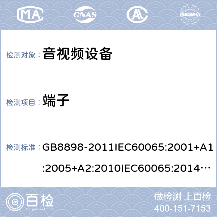 端子 音频、视频及类似电子设备安全要求 GB8898-2011IEC60065:2001+A1:2005+A2:2010IEC60065:2014EN60065:2002+A1:2006+A11:2010+A2:2010+A12:2011EN 60065:2014/AC:2016UL60065:2003UL 60065 Ed. 8 (2015)AS/NZS60065:2012AS/NZS 60065:2012/Amdt 1:2015 AS/NZS 60065-2018 15