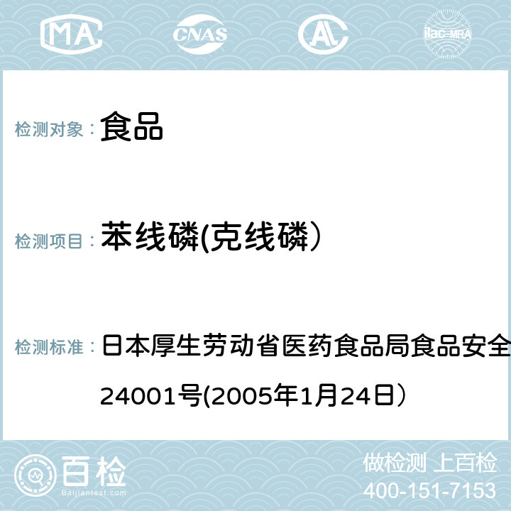 苯线磷(克线磷） 日本厚生劳动省医药食品局食品安全部长通知 食安发第0124001号(2005年1月24日） 食品中农药残留、饲料添加剂及兽药的检测方法 日本厚生劳动省医药食品局食品安全部长通知 食安发第0124001号(2005年1月24日）