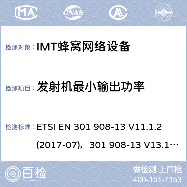 发射机最小输出功率 IMT蜂窝网络,统一标准覆盖的基本要求3.2条指令／53／欧盟2014年）,13部分：通用陆地无线接入要求（(E-UTRA）用户设备（UE） ETSI EN 301 908-13 V11.1.2 (2017-07)，301 908-13 V13.1.1 (2019-11) 4.2.5