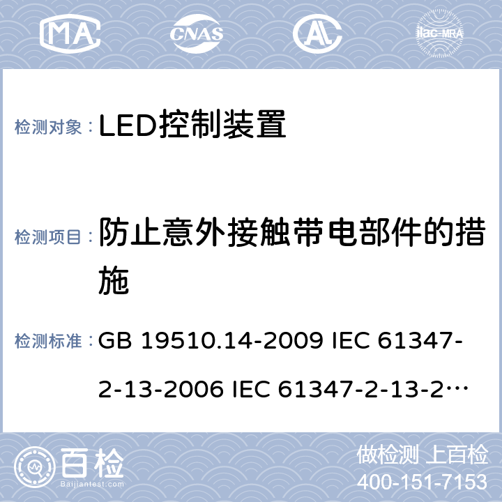 防止意外接触带电部件的措施 灯的控制装置 第14部分:LED模块用直流或交流电子控制装置的特殊要求 GB 19510.14-2009 IEC 61347-2-13-2006 IEC 61347-2-13-2014 IEC 61347-2-13-2016 EN 61347-2-13-2014 8