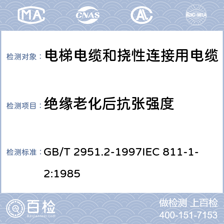 绝缘老化后抗张强度 GB/T 2951.2-1997 电缆绝缘和护套材料通用试验方法 第1部分:通用试验方法 第2节:热老化试验方法