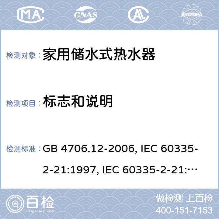 标志和说明 家用和类似用途电器的安全 储水式电热水器的特殊要求 GB 4706.12-2006, IEC 60335-2-21:1997, IEC 60335-2-21:2002 +A1:2004 , IEC 60335-2-21:2012, IEC 60335-2-21:2012 +A1:2018, EN 60335-2-21:2003 +A1:2005+A2:2008, EN 60335-2-21:2013 7