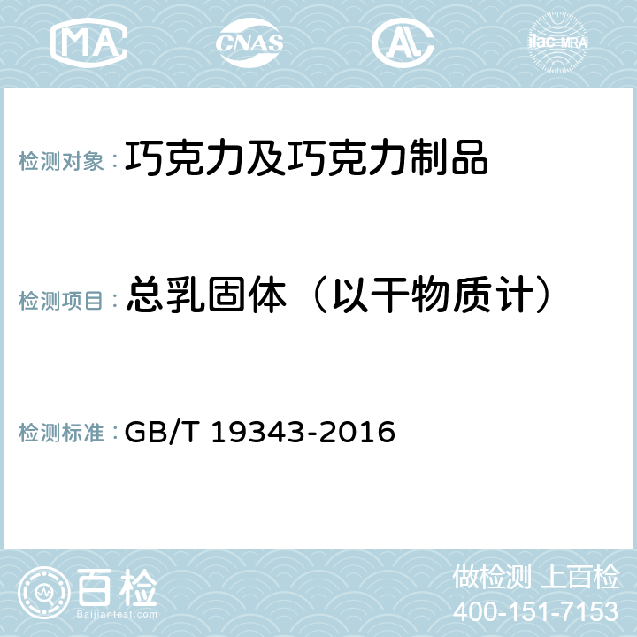 总乳固体（以干物质计） 巧克力及巧克力制品,代可可脂巧克力及代可可脂巧克力制品 GB/T 19343-2016