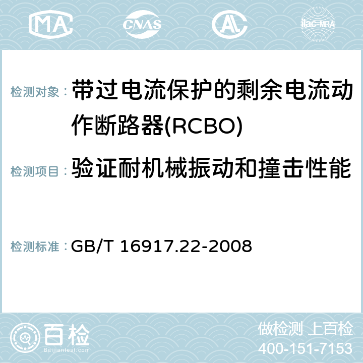 验证耐机械振动和撞击性能 家用和类似用途的带过电流保护的剩余电流动作断路器（RCBO）第22部分：一般规则对动作功能与电源电压有关的RCBO的适用性 GB/T 16917.22-2008 9