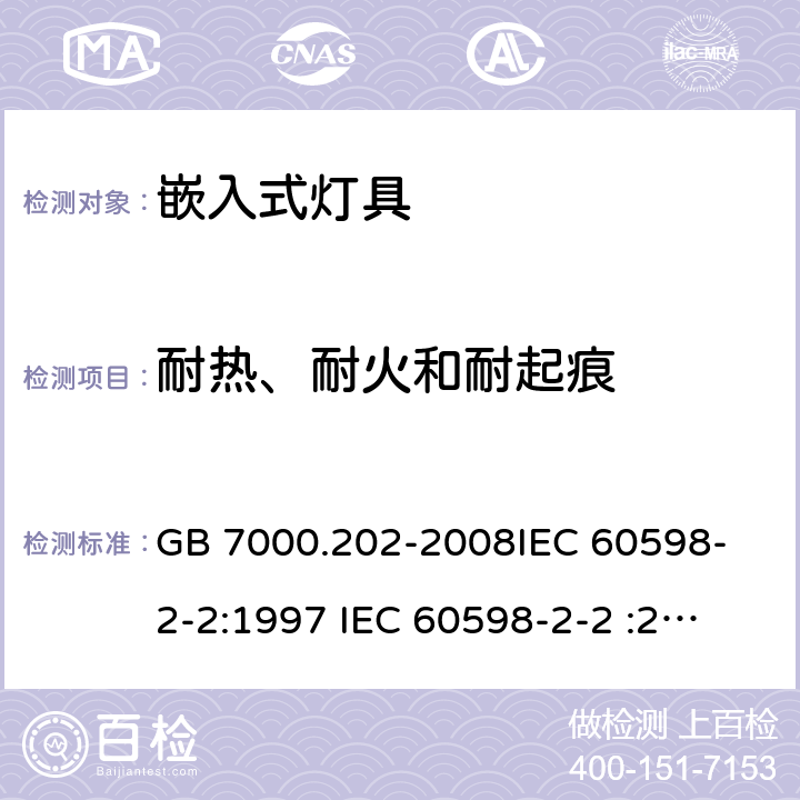 耐热、耐火和耐起痕 灯具 第2-2部分：特殊要求 嵌入式灯具 GB 7000.202-2008
IEC 60598-2-2:1997 
IEC 60598-2-2 :2011 
EN 60598-2-2:1997
EN 60598-2-2:2012 15