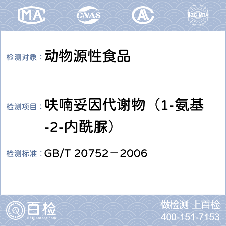 呋喃妥因代谢物（1-氨基-2-内酰脲） 猪肉、牛肉、鸡肉、猪肝和水产品中硝基呋喃类代谢物残留量的测定 液湘色谱－串联质谱法 GB/T 20752－2006