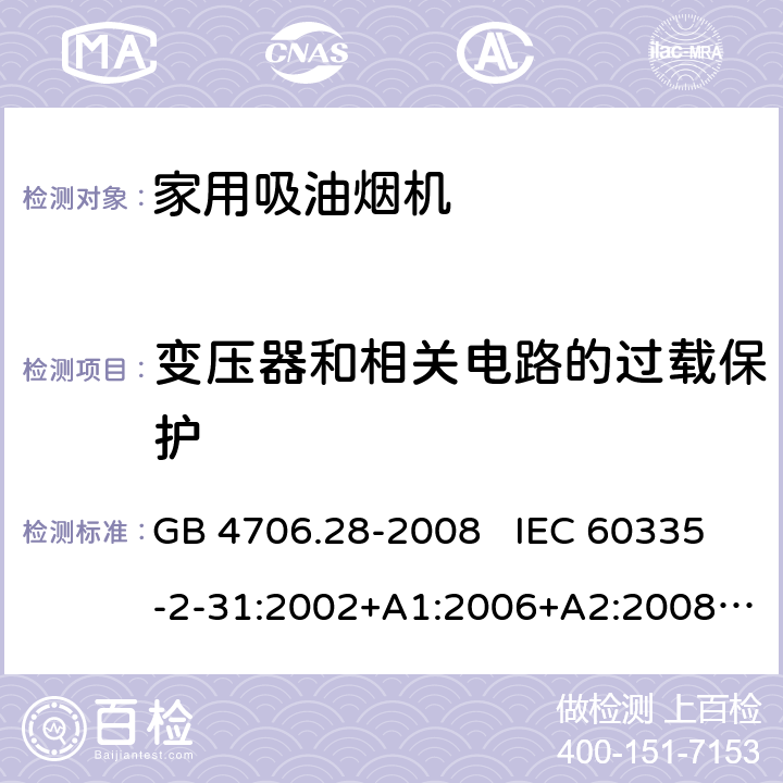 变压器和相关电路的过载保护 家用和类似用途电器安全 吸油烟机的特殊要求 GB 4706.28-2008 IEC 60335-2-31:2002+A1:2006+A2:2008 IEC 60335-2-31:2012+A1:2016+A2:2018 EN 60335-2-31:2003+A1:2006+A2:2009 EN 60335-2-31:2014 17