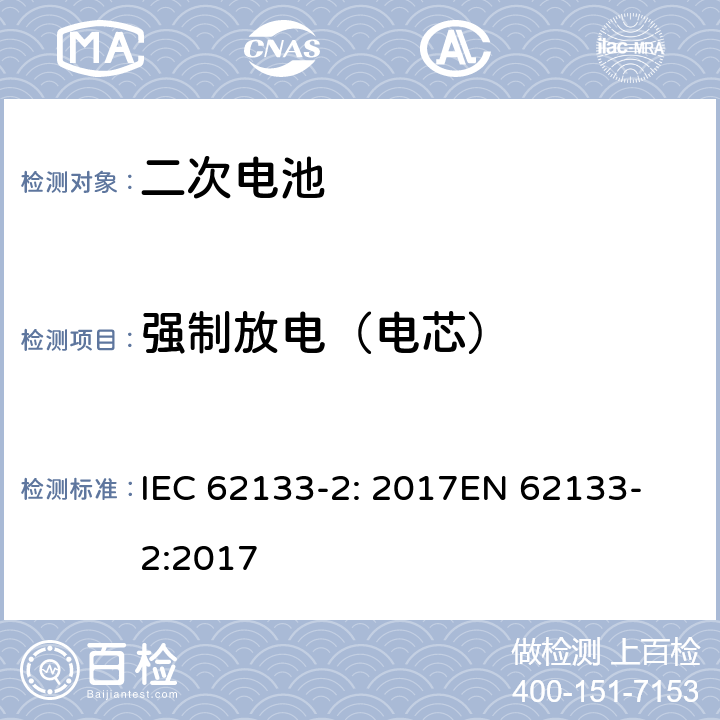 强制放电（电芯） 含碱性或非酸性电解液的密封二次电池和电池组-便携式密封二次电池和电池组的安全要求-第2部分：锂系统 IEC 62133-2: 2017
EN 62133-2:2017 7.3.7