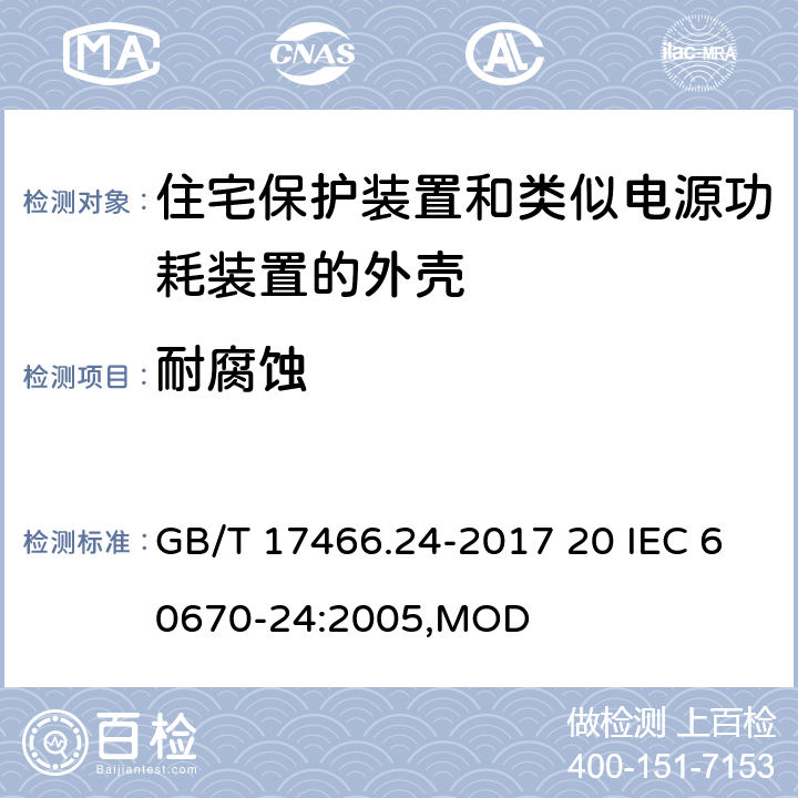 耐腐蚀 家用和类似用途固定式电气装置的电器附件安装盒和外壳 第24部分：住宅保护装置和类似电源功耗装置的外壳的特殊要求 GB/T 17466.24-2017 20 IEC 60670-24:2005,MOD 20